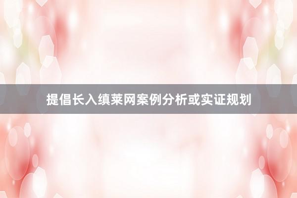 提倡长入缜莱网案例分析或实证规划