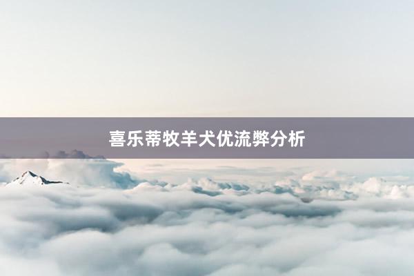 喜乐蒂牧羊犬优流弊分析
